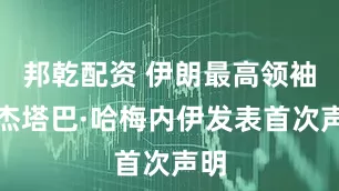 邦乾配资 伊朗最高领袖穆杰塔巴·哈梅内伊发表首次声明